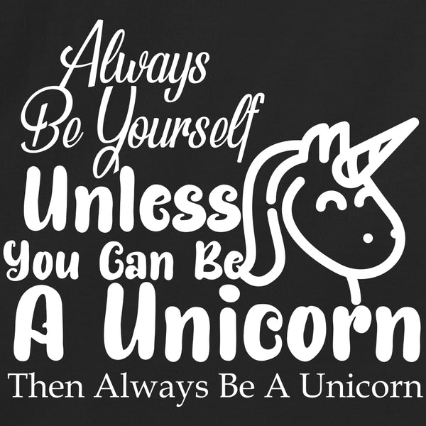 Always Be Yourself Unless You Can Be A Unicorn Then Always Be A Unicorn