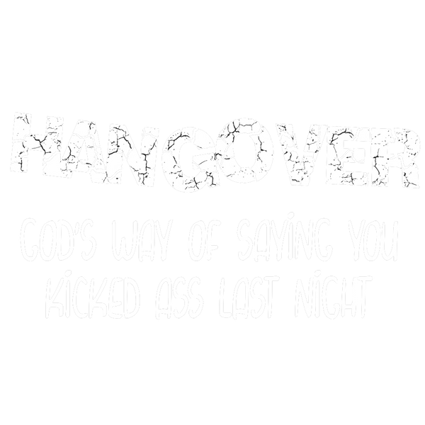 Hangovers God's Way Of Saying You Kicked Ass Last Night