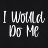 I Would Do Me