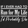 If I Ever Had To Run For My Life I'd Probably Die