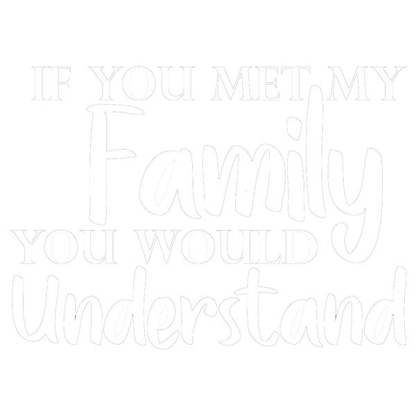 If You Met My Family, You Would Understand