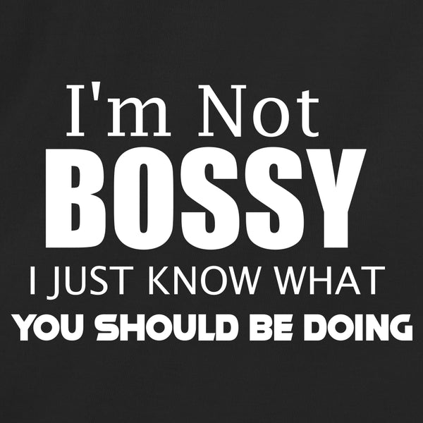 I'm Not Bossy I Just Know What You Should Be Doing