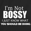 I'm Not Bossy I Just Know What You Should Be Doing