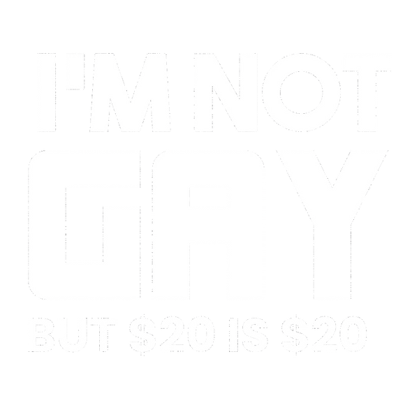 I'm Not Gay But $20 is $20