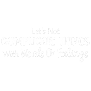 products/Lets-Not-Complicate-Things-With-Words-Or-Feelings-2.png