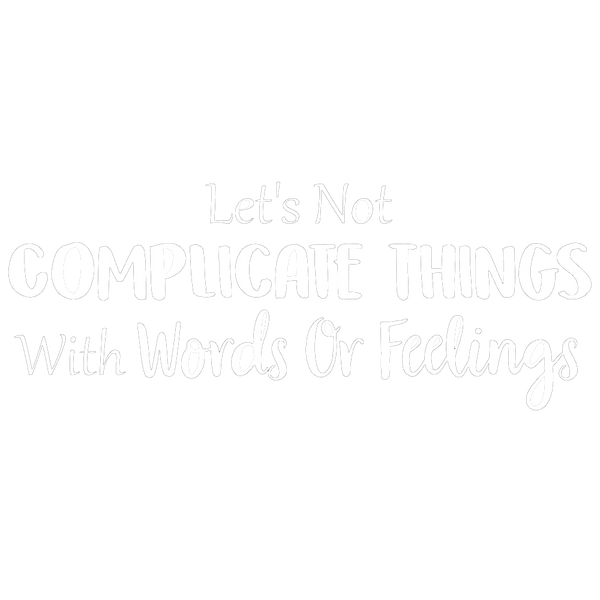 Let's Not Complicate Things With Words Or Feelings