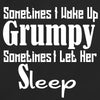 Sometimes I Wake Up Grumpy Sometime I Let Her Sleep