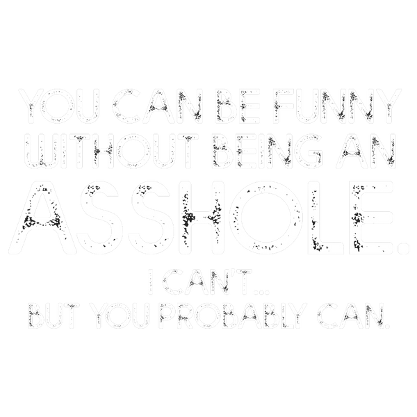 You Can Be Funny Without Being An Asshole