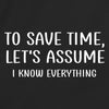 To Save Time Lets Assume I Know Everything