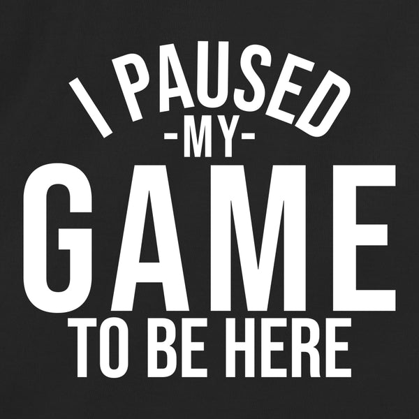 I Paused My Game For You