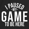 I Paused My Game For You
