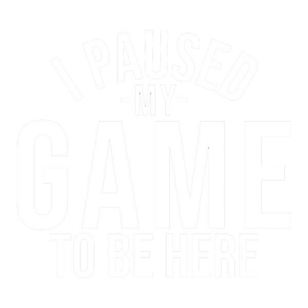 I Paused My Game For You