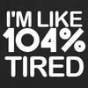 I'm 104 Tired