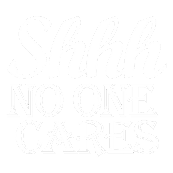 Shhh no one cares