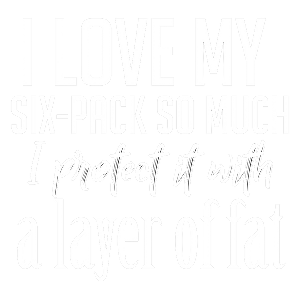 I love my Six-Pack so much I protect it with a layer of fat