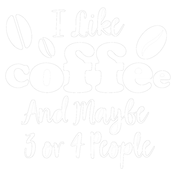 I Like Coffee And Maybe 3 or 4 People