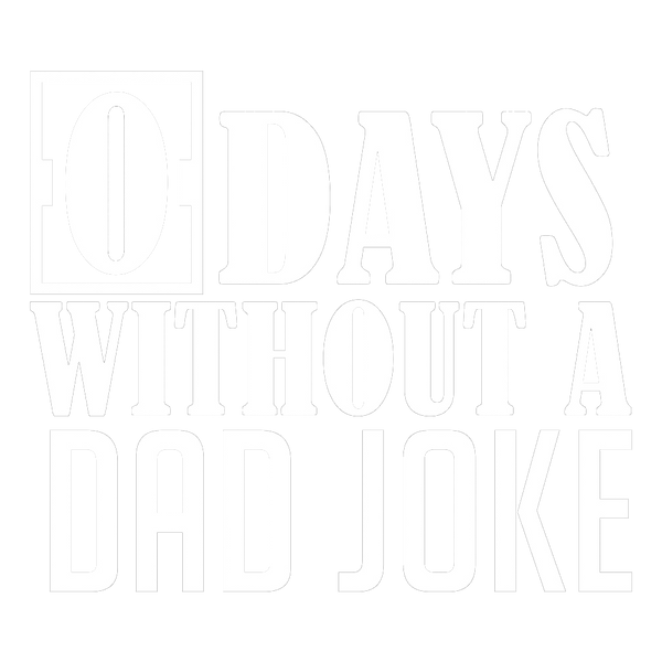 0 DAYS WITHOUT A DAD JOKE