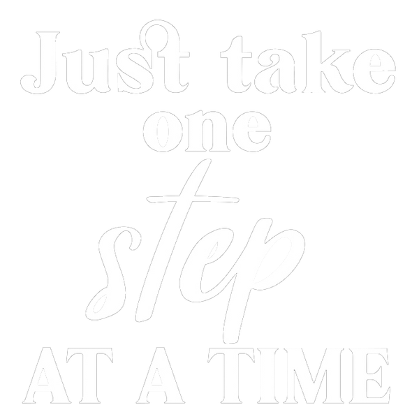 Just take it one step at a time