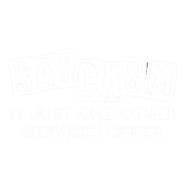 Sarcasm Is Just One Other Service I Offer