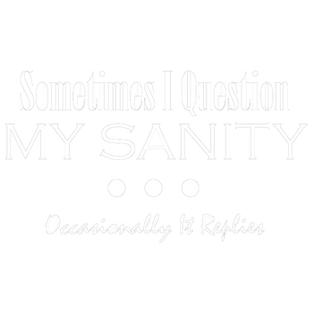 products/Sometimes-I-Question-My-Sanity-Occasionally-It-Replies2.png
