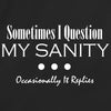 Sometimes I Question My Sanity Occasionally It Replies