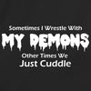 Sometimes I Wrestle With My Demons Other Times We Just Cuddle