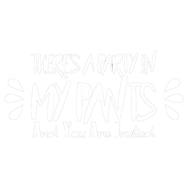 There's A Party In My Pants And You Are Invited