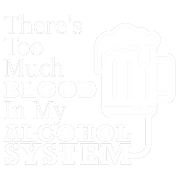products/Theres-Too-Much-Blood-In-My-Alcohol-System2.png