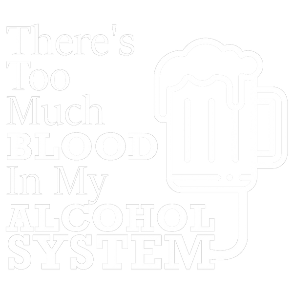 There's Too Much Blood In My Alcohol System