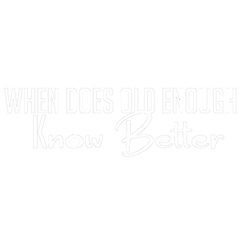 products/When-does-Old-Enough-Know-Better-2.png