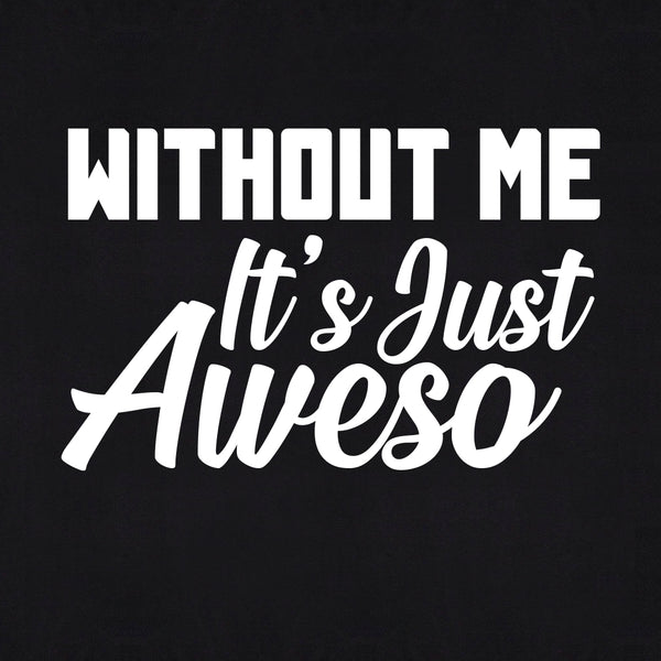 Without Me It's Just Aweso